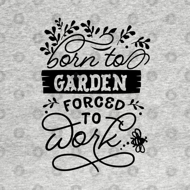 Born to garden forced to work by trendybestgift